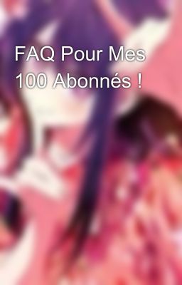 FAQ Pour Mes 100 Abonnés ! 