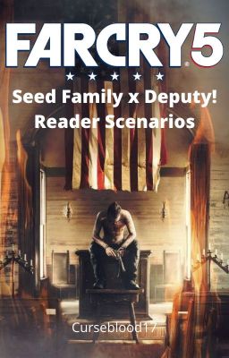 Far Cry 5 Seed Family x Deputy! Reader Scenarios