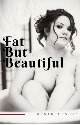 FAT  but BE-YOU-TIFUL.