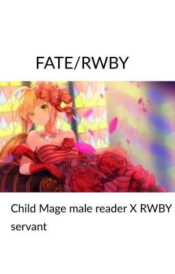 FATE/RWBY Child Mage Male Reader X RWBY Servant