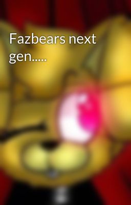 Fazbears next gen.....