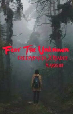 Fear The Unknown|CreepyPasta X Reader