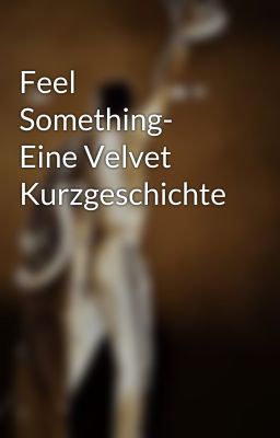 Feel Something- Eine Velvet Kurzgeschichte 