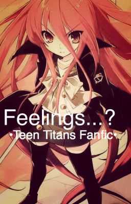 Feelings..? • Teen Titans Fanfic (ON HOLD)