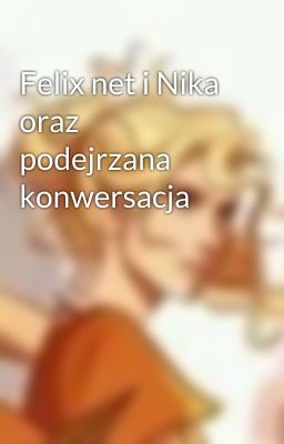 Felix net i Nika oraz podejrzana konwersacja