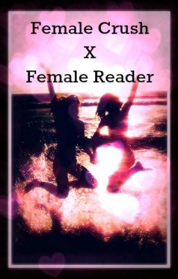 Female Crush x Female Reader Oneshots