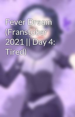 Fever Dream (Franstober 2021 || Day 4: Tired)