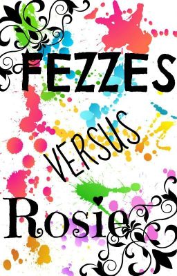 FEZZES VERSUS ROSIE! [A Battle Between Two (Maybe) Authors!]