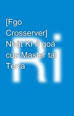 [Fgo Crosserver] Master ở Terra sáng tạo Chaldean truyền thuyết