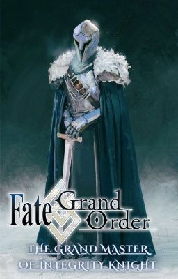 FGO: The Grand Master Of Integrity Knight  (Fate Grand Order x Male's OC)