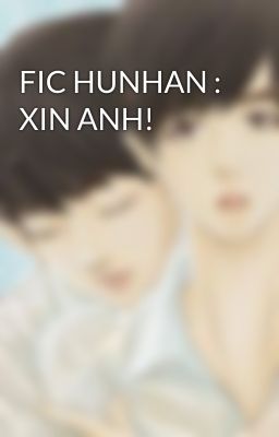 FIC HUNHAN : XIN ANH!