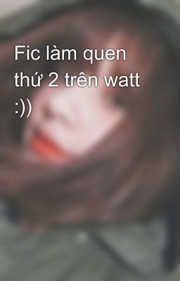 Fic làm quen thứ 2 trên watt :))