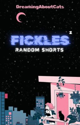 Fickles²: Random Shorts