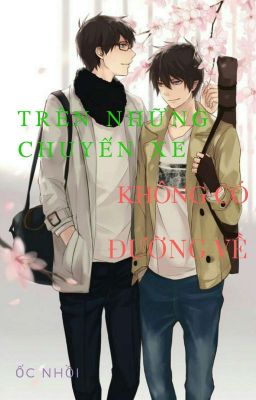 [FICTION/BOYLOVE] TRÊN NHỮNG CHUYẾN XE KHÔNG CÓ ĐƯỜNG VỀ