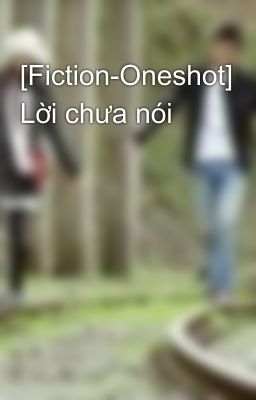 [Fiction-Oneshot] Lời chưa nói