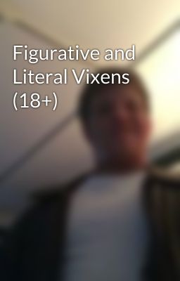 Figurative and Literal Vixens (18+)