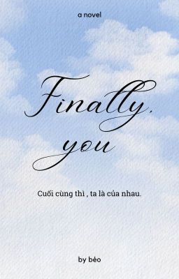 Finally, you - Cuối cùng thì ta là của nhau