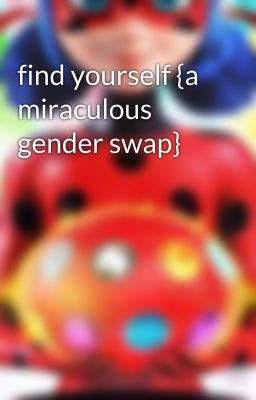 find yourself {a miraculous gender swap}