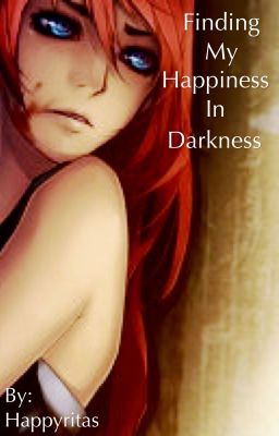 Finding My Happiness In Darkness (Naruto Fanfiction) [DISCONTINUED]