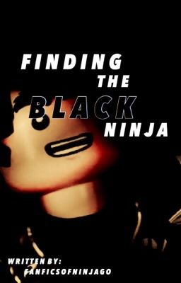 Finding The Black Ninja [Ninjago Fanfiction]