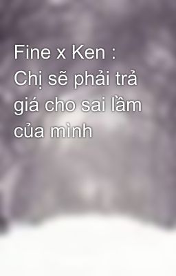 Fine x Ken : Chị sẽ phải trả giá cho sai lầm của mình