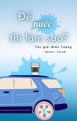 [Finished/Dammei] Để nước thì làm sao? - Biên Tưởng