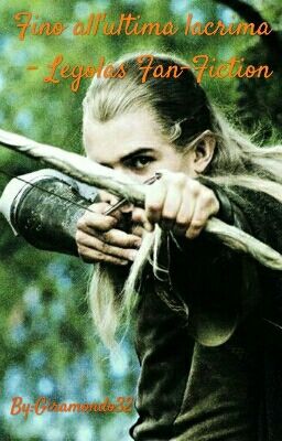 Fino all'ultima lacrima - Legolas Fan-Fiction