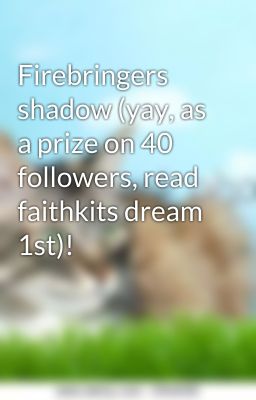 Firebringers shadow (yay, as a prize on 40 followers, read faithkits dream 1st)!