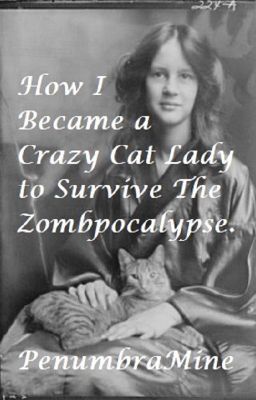 First 12 Chapters - How I Became A Crazy Cat Lady To Survive A Zombpocalyse