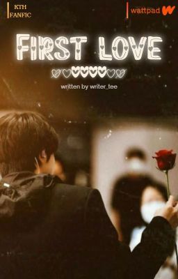 First Love ♡|KTH FF by writer_tee|Mondays, Fridays|♡