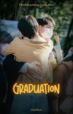 FirstKhaotung | oneshot - Graduation  [ Yane ]