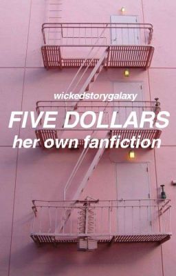 five dollars • her own fanfiction