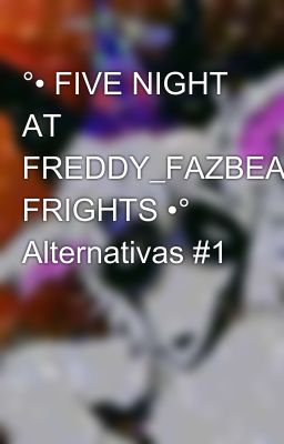 °• FIVE NIGHT AT FREDDY_FAZBEAR FRIGHTS •° Alternativas #1