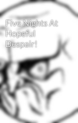 Five Nights At Hopeful Despair!