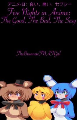 Five Nights in Anime: The Good, The Bad, The Sexy