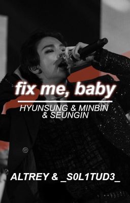 fix me, baby || hyunsung & minbin & seungin