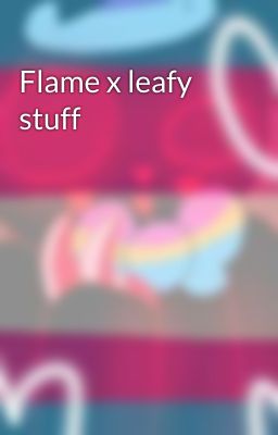 Flame x leafy stuff 