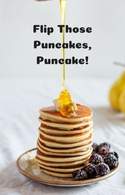 Flip Those Puncakes, Puncake!