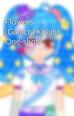 Flowers (Galacta Knight One-shot)