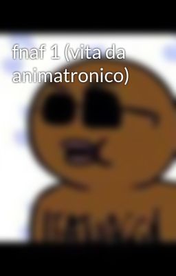 fnaf 1 (vita da animatronico)