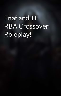 Fnaf and TF RBA Crossover Roleplay!