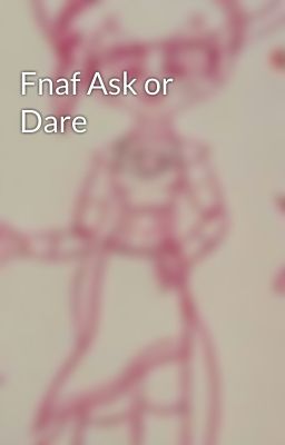 Fnaf Ask or Dare