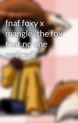 fnaf foxy x mangle (the fox that no one noticed)