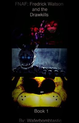 Fnaf: Fredrick Watson and the Drawkills (completed) 