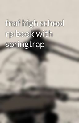 fnaf high school rp book with springtrap