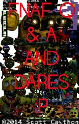 FNAF Q & A AND DARES! :P