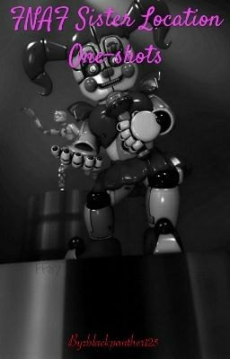 FNAF Sister location one-shots (This Is Old Why Do You Ppl Keep Reading This)