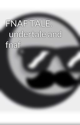 FNAF TALE.           undertale and fnaf