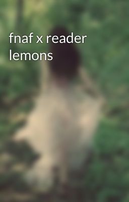 fnaf x reader lemons