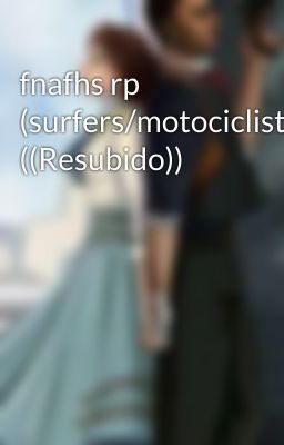 fnafhs rp (surfers/motociclistas) ((Resubido))